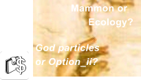 God particlesor Option_ii? Mammon or      Ecology?